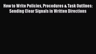 [Read book] How to Write Policies Procedures & Task Outlines: Sending Clear Signals in Written