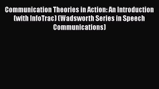 [Read book] Communication Theories in Action: An Introduction (with InfoTrac) (Wadsworth Series