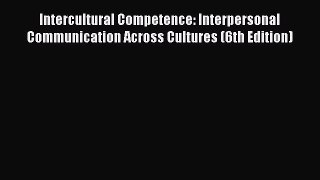 [Read book] Intercultural Competence: Interpersonal Communication Across Cultures (6th Edition)