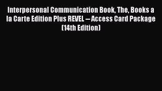 [Read book] Interpersonal Communication Book The Books a la Carte Edition Plus REVEL -- Access