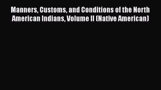 [PDF] Manners Customs and Conditions of the North American Indians Volume II (Native American)