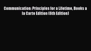 [Read book] Communication: Principles for a Lifetime Books a la Carte Edition (6th Edition)