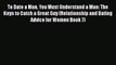 Download To Date a Man You Must Understand a Man: The Keys to Catch a Great Guy (Relationship