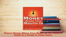 Read  Theres Money Where Your Mouth Is An Insiders Guide to a Career in VoiceOvers Ebook Free
