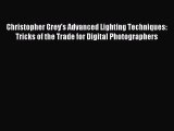 Download Christopher Grey's Advanced Lighting Techniques: Tricks of the Trade for Digital Photographers