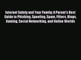 Download Internet Safety and Your Family: A Parent's Best Guide to Phishing Spoofing Spam Filters