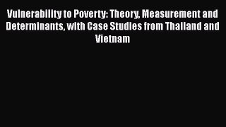 PDF Vulnerability to Poverty: Theory Measurement and Determinants with Case Studies from Thailand