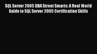 Read SQL Server 2005 DBA Street Smarts: A Real World Guide to SQL Server 2005 Certification