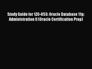 Read Study Guide for 1Z0-053: Oracle Database 11g: Administration II (Oracle Certification