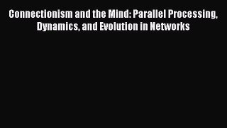 Read Connectionism and the Mind: Parallel Processing Dynamics and Evolution in Networks Ebook