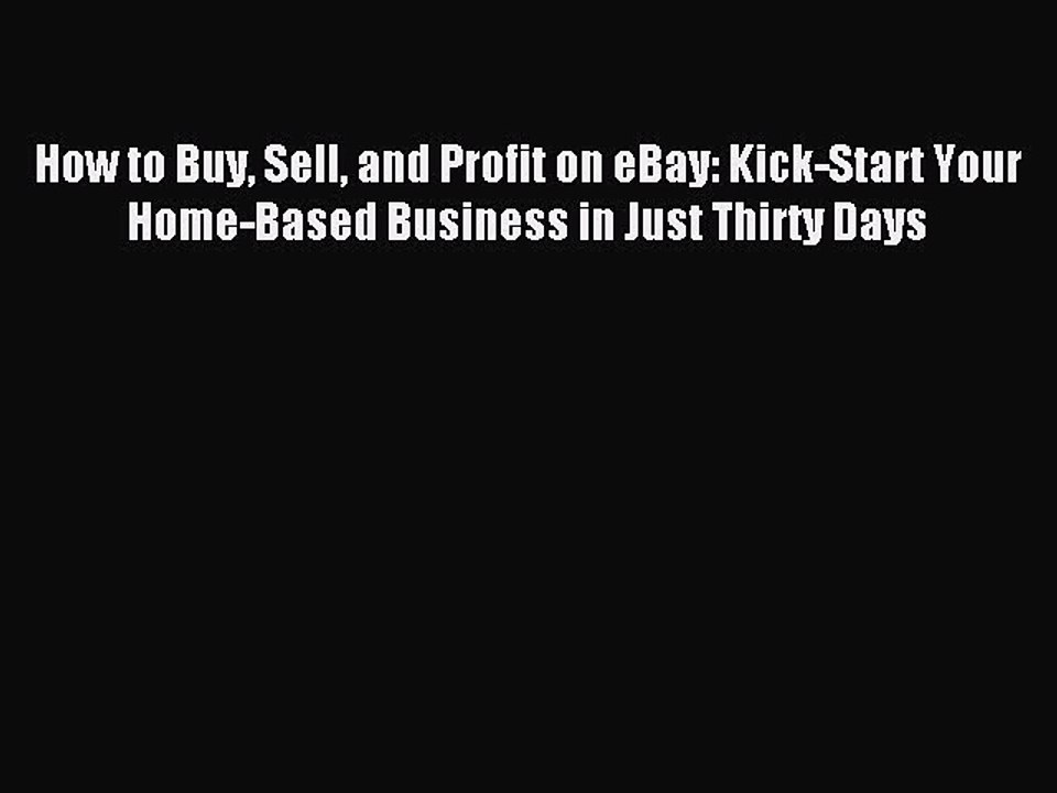 Read How to Buy Sell and Profit on eBay: Kick-Start Your Home-Based Business in Just Thirty