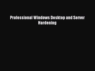 Download Professional Windows Desktop and Server Hardening PDF Free