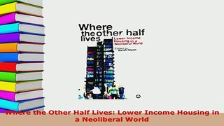 PDF  Where the Other Half Lives Lower Income Housing in a Neoliberal World Read Full Ebook