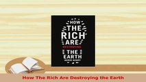 PDF  How The Rich Are Destroying the Earth Read Full Ebook