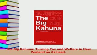PDF  The Big Kahuna Turning Tax and Welfare in New Zealand on its head Download Online