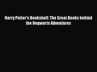 PDF Harry Potter's Bookshelf: The Great Books behind the Hogwarts Adventures Free Books