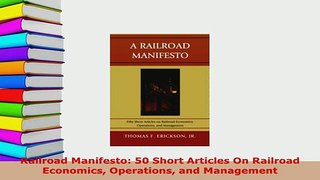 PDF  Railroad Manifesto 50 Short Articles On Railroad Economics Operations and Management Download Full Ebook