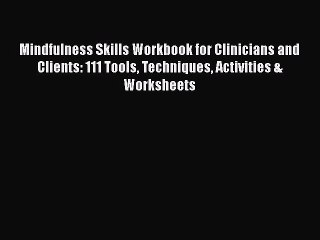 PDF Mindfulness Skills Workbook for Clinicians and Clients: 111 Tools Techniques Activities