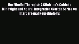 Download The Mindful Therapist: A Clinician's Guide to Mindsight and Neural Integration (Norton