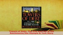 Download  Towers of Debt The Rise and Fall of the Reichmannsthe Olympia  York Story Download Online