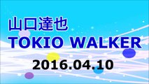 【2016/04/10】 山口達也 TOKIO WALKER