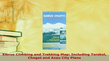 PDF  Elbrus Climbing and Trekking Map Including Terskol Cheget and Azau City Plans Download Full Ebook