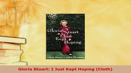 Download  Gloria Stuart I Just Kept Hoping Cloth Read Online