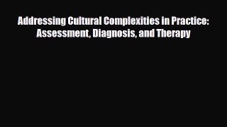 Read ‪Addressing Cultural Complexities in Practice: Assessment Diagnosis and Therapy‬ Ebook