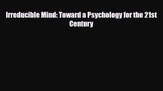 Read ‪Irreducible Mind: Toward a Psychology for the 21st Century‬ Ebook Online