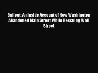 Read Bailout: An Inside Account of How Washington Abandoned Main Street While Rescuing Wall