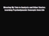 Read ‪Wearing My Tutu to Analysis and Other Stories: Learning Psychodynamic Concepts from Life‬