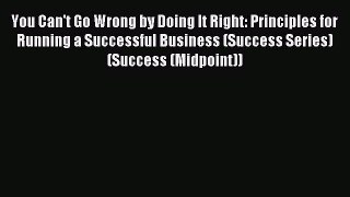 Read You Can't Go Wrong by Doing It Right: Principles for Running a Successful Business (Success