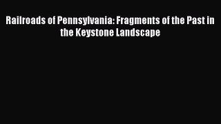 Download Railroads of Pennsylvania: Fragments of the Past in the Keystone Landscape Ebook Online