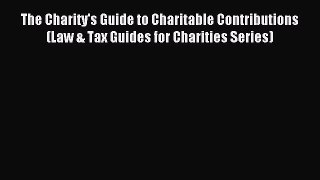 Read The Charity's Guide to Charitable Contributions (Law & Tax Guides for Charities Series)