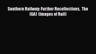 Read Southern Railway: Further Recollections  The    (GA)  (Images of Rail) Ebook Online