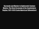 [Read book] Hacienda and Market in Eighteenth-Century Mexico: The Rural Economy of the Guadalajara