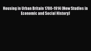[Read book] Housing in Urban Britain 1780-1914 (New Studies in Economic and Social History)