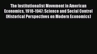 Read The Institutionalist Movement in American Economics 1918-1947: Science and Social Control