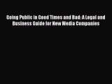 Read Going Public in Good Times and Bad: A Legal and Business Guide for New Media Companies