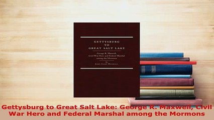 Download  Gettysburg to Great Salt Lake George R Maxwell Civil War Hero and Federal Marshal among PDF Online