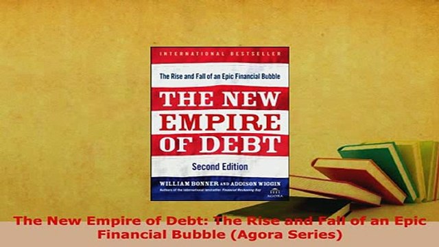 Download The New Empire of Debt The Rise and Fall of an Epic Financial Bubble Agora Series Ebook