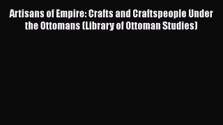 [Read book] Artisans of Empire: Crafts and Craftspeople Under the Ottomans (Library of Ottoman