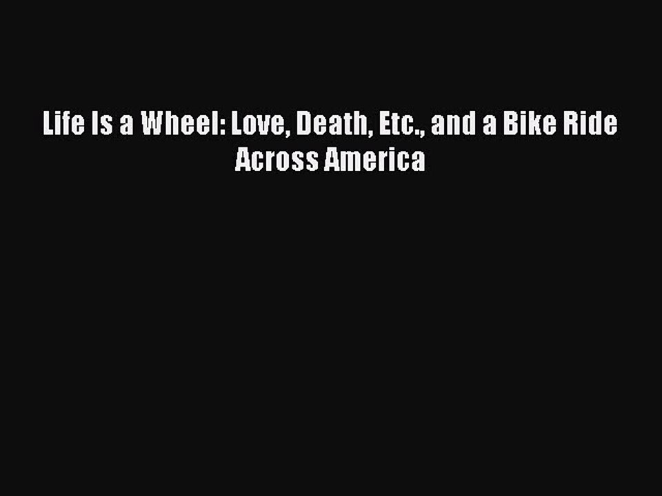 PDF Life Is a Wheel: Love Death Etc. and a Bike Ride Across America  Read Online