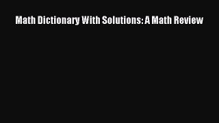 Read Math Dictionary With Solutions: A Math Review PDF Free