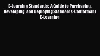 Read E-Learning Standards:  A Guide to Purchasing Developing and Deploying Standards-Conformant