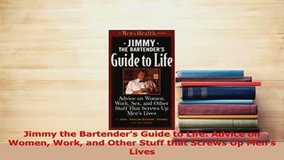 Read  Jimmy the Bartenders Guide to Life Advice on Women Work and Other Stuff that Screws Up Ebook Free