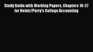 Read Study Guide with Working Papers Chapters 16-27 for Heintz/Parry's College Accounting Ebook