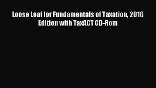 Read Loose Leaf for Fundamentals of Taxation 2016 Edition with TaxACT CD-Rom Ebook Free