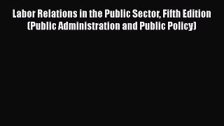 [Read book] Labor Relations in the Public Sector Fifth Edition (Public Administration and Public