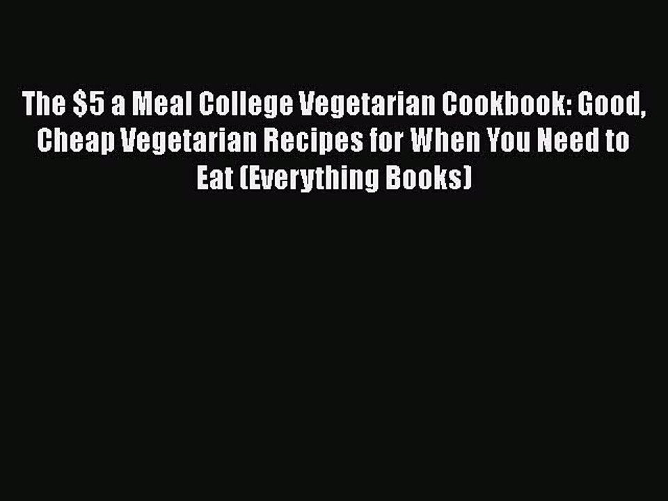 PDF The $5 a Meal College Vegetarian Cookbook: Good Cheap Vegetarian Recipes for When You Need